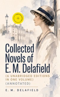 Collected Novels of E. M. Delafield (6 Unabridged Editions in One Volume) (Annotated) - E.M. Delafield - ebook