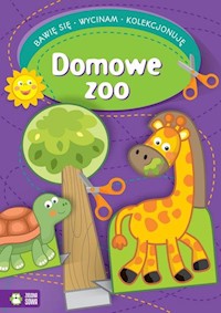 Bawię się wycinam kolekcjonuję Domowe zoo - zbiorowa praca - książka