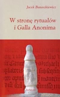 W stronę rytuałów i Galla Anonima - Banaszkiewicz Jacek - książka