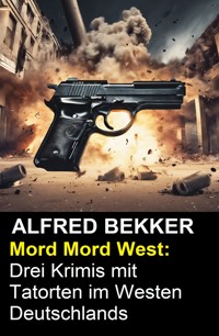 Mord Mord West: Drei Krimis mit Tatorten im Westen Deutschlands - Alfred Bekker - ebook