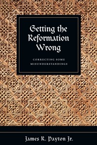 Getting the Reformation Wrong - James R. Payton Jr. - ebook