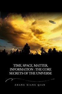 Time, Space, Matter, Information: The Core Secrets of the Universe - ZhangXiangQian - ebook