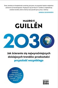 2030 Jak ścieranie się najwyraźniejszych dzisiejszych trendów przekształci przyszłość wszystkiego - Guillen Mauro F. - książka