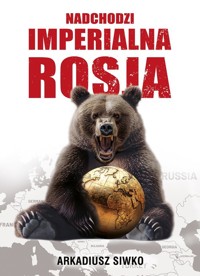 Nadchodzi imperialna Rosja - Siwko Arkadiusz - ebook + książka