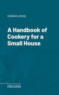 A Handbook of Cookery for a Small House - Jessie Conrad - ebook