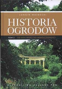 Historia ogrodów. Tom 2. Od XVIII wieku do współczesności - Longin Majdecki - książka