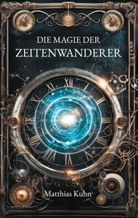 Die Magie der Zeitenwanderer - Matthias Kuhn - ebook