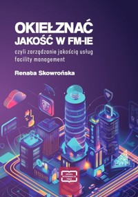 Okiełznać jakość w FM-IE czyli zarządzanie jakością usług facility management -  - książka