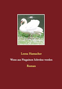Wenn aus Pinguinen Schwäne werden - Leena Hamacher - ebook