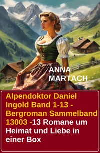 Alpendoktor Daniel Ingold Band 1-13 - Bergroman Sammelband 13003 -13 Romane um Heimat und Liebe in einer Box - Anna Martach - ebook