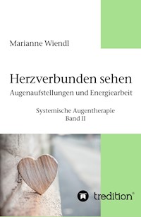 Herzverbunden sehen: Augenaufstellungen und Energiearbeit - Marianne Wiendl - ebook
