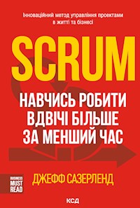 Scrum. Навчись робити вдвічі більше за менший час - Джефф Сазерленд - ebook