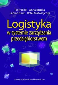 Logistyka w systemie zarządzania przedsiębiorstwem - Blaik Piotr, Bruska Anna, Kauf Sabina, Matwiejczuk Rafał - książka