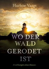 Wo der Wald gerodet ist - Erzählungen eines Hauses über die Zeiten und andere Schwierigkeiten - Harboe Vaagt - ebook