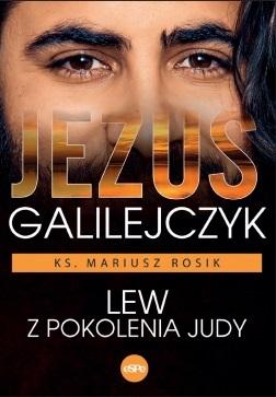 Jezus Galilejczyk. Lew z pokolenia Judy - ks. Mariusz Rosik - książka