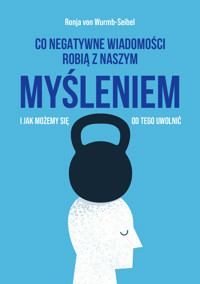 Co negatywne wiadomości robią z naszym myśleniem i jak możemy się od tego uwolnić - Ronja von Wurmb-Seibel - ebook + książka