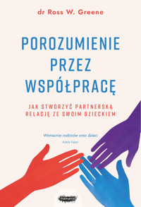 Porozumienie przez współpracę. Jak stworzyć partnerską relację ze swoim dzieckiem - Ross W. Greene - książka