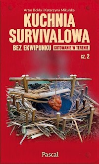 Kuchnia survivalowa bez ekwipunku Gotowanie w terenie Część 2 - Bokła Artur, Mikulska Katarzyna - książka