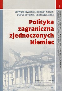 Polityka zagraniczna zjednoczonych Niemiec - Kiwerska Jadwiga, Koszel Bogdan, Tomczak Maria, Żerko Stanisław - książka
