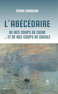 L’abécédaire de mes coups de cœur … et de mes coups de gueule - Pierre Dardenne - ebook