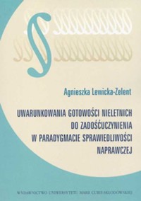 Uwarunkowania gotowości nieletnich do zadośćuczynienia w paradygmacie sprawiedliwości naprawczej - Lewicka-Zelent Agnieszka - książka