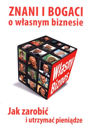 Znani i bogaci o własnym biznesie. Jak zarobić i utrzymać pieniądze - zbiorowa praca - książka