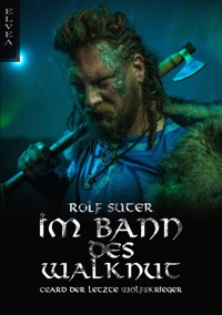 Im Bann des Walknut: Ceard der letzte Wolfskrieger - Rolf Suter - ebook