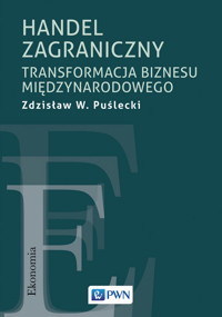 Handel zagraniczny. Transformacja biznesu międzynarodowego - Zdzisław W. Puślecki - książka