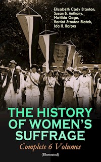 THE HISTORY OF WOMEN'S SUFFRAGE - Complete 6 Volumes (Illustrated) - Elizabeth Cady Stanton - ebook