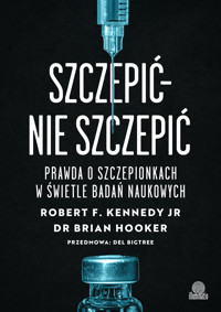Szczepić – nie szczepić. Prawda o szczepionkach w świetle badań naukowych - Robert F. Kennedy, Brian Hooker - książka