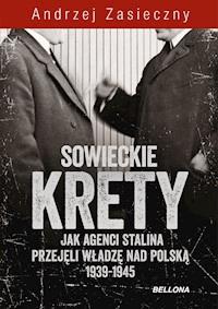 Sowieckie krety. Jak agenci Stalina przejęli władzę nad Polską 1939-1945 - Andrzej Zasieczny - ebook