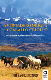 El verdadero origen del caballo criollo - José Manuel Sanz Timón - ebook