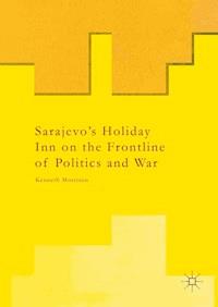 Sarajevo’s Holiday Inn on the Frontline of Politics and War - Kenneth Morrison - ebook