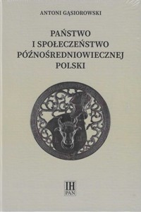 Państwo i społeczeństwo późnośredniowiecznej Polski - Gąsiorowski Antoni - książka