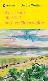 Was ich dir über Sylt noch erzählen wollte - Ursula Weiher - ebook