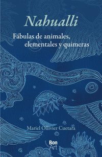 Nahualli: fábulas de animales, elementales y quimeras - Mariel Ollivier Cuetara - ebook