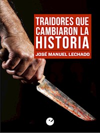 Traidores que cambiaron la Historia - José Manuel Lechado - ebook