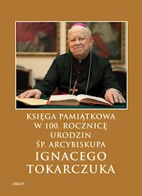 Księga Pamiątkowa w 100. rocznicę urodzin śp. Arcybiskupa Ignacego Tokarczuka -  - książka