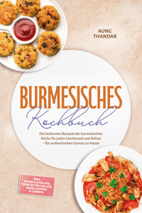 Burmesisches Kochbuch: Die leckersten Rezepte der burmesischen Küche für jeden Geschmack und Anlass – für authentischen Genuss zu Hause – inkl. Nanbya & Palata, Teeblätter-Salate, Nudelsuppen & Currys - Aung Thandar - ebook
