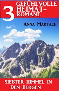 Siebter Himmel in den Bergen: 3 Gefühlvolle Heimatromane Oktober 2022 - Anna Martach - ebook