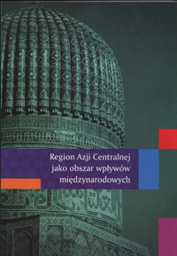 Region Azji Centralnej jako obszar wpływów międzynarodowych - Bojarczyk Ziętek - książka