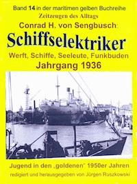 Schiffselektriker – Werft, Schiffe, Seeleute, Funkbuden – Jahrgang 1936 - Conrad H. von Sengbusch - ebook