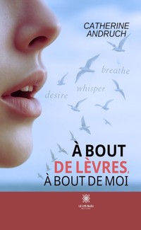 À bout de lèvres, à bout de moi - Catherine Andruch - ebook