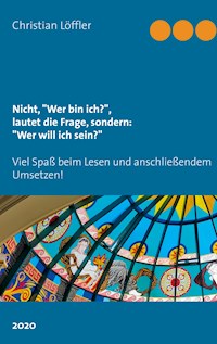 Nicht, "Wer bin ich?", lautet die Frage, sondern: "Wer will ich sein?" - Christian Löffler - ebook