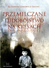 Przemilczane ludobójstwo na Kresach - Tadeusz Isakowicz-Zaleski - ebook + książka