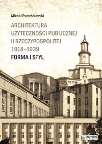 Architektura użyteczności publicznej II Rzeczypospolitej 1918-1939 - Pszczółkowski Michał - książka
