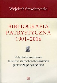 Bibliografia patrystyczna 1901-2016 - Stawiszyński Wojciech - książka