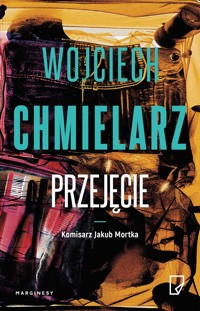 Przejęcie. Komisarz Jakub Mortka. Tom 3 - Wojciech Chmielarz - książka