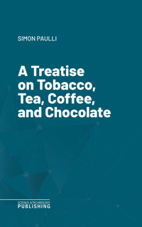 A Treatise on Tobacco, Tea, Coffee, and Chocolate - Paulli - ebook
