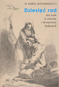 Dziesięć rad dla osób w smutku i utrapieniu będących - o. Karol Antoniewicz TJ - ebook